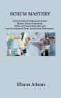 Scrum Mastery: A Direct Path to Professional Scrum Master. Scrum Framework Define an Outstanding Agile and Lean Development Team, Acc Cover Image