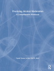 Practicing Alcohol Moderation: A Comprehensive Workbook Cover Image