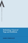 Rethinking 'Classical Yoga' and Buddhism: Meditation, Metaphors and Materiality (Bloomsbury Advances in Religious Studies) By Karen O'Brien-Kop, Bettina E. Schmidt (Editor), Steven Sutcliffe (Editor) Cover Image