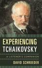 Experiencing Tchaikovsky: A Listener's Companion By David Schroeder Cover Image