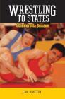 Wrestling to States: A Cinderella Season By J. M. Smith Cover Image