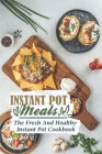 Instant Pot Meals: The Fresh And Healthy Instant Pot Cookbook: Instant Pot One Pot Meals By Gabriella Plymale Cover Image
