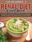 The Beginner's Renal Diet Cookbook: Low Sodium, Low Potassium, Low Phosphorus and Delicious Recipes to Control Your Kidney Disease and Avoid Dialysis Cover Image