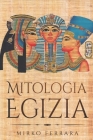 Mitologia Egizia: Raccolta Completa di Personaggi, Divinità, Miti e Leggende dell'antico Egitto By Mirko Ferrara Cover Image