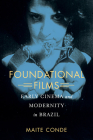 Foundational Films: Early Cinema and Modernity in Brazil By Maite Conde Cover Image