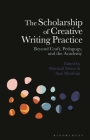 The Scholarship of Creative Writing and Practice: Beyond Craft, Pedagogy, and the Academy By Marshall Moore (Editor), Sam Meekings (Editor) Cover Image