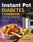 Instant Pot Diabetes Cookbook for Beginners: 120 Quick and Easy Instant Pot Recipes for Type 2 Diabetes Diabetic Diet Cookbook for The New Diagnosed Cover Image