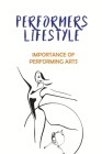 Performers Lifestyle: Importance Of Performing Arts: Guide A Performer'S Life By Audrey Bevins Cover Image