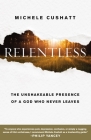 Relentless: The Unshakeable Presence of a God Who Never Leaves By Michele Cushatt Cover Image