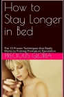 How to Stay Longer in Bed: The 10 Proven Techniques that Really Works to Prolong Premature Ejaculation By Precious Gloria Cover Image