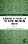Questions of Practice in Philosophy and Social Theory (Routledge Studies in Contemporary Philosophy) By Anders Buch (Editor), Theodore Schatzki (Editor) Cover Image