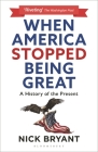 When America Stopped Being Great: A History of the Present By Nick Bryant Cover Image