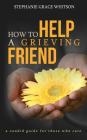 How to Help a Grieving Friend: A Candid Guide to Those Who Care Cover Image
