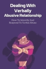 Dealing With Verbally Abusive Relationship: How To Identify And Respond To Verbal Abuse: Signs You Might Be In A Verbally Abusive Relationship By Jalisa Massenberg Cover Image