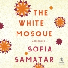 The White Mosque: A Memoir By Sofia Samatar, Sofia Samatar (Read by) Cover Image