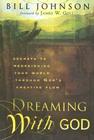 Dreaming with God: Secrets to Redesigning Your World Through God's Creative Flow By Bill Johnson Cover Image