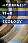 Modernist Time Ecology (Hopkins Studies in Modernism) By Jesse Matz Cover Image