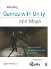 Creating Games with Unity and Maya: How to Develop Fun and Marketable 3D Games By Adam Watkins Cover Image