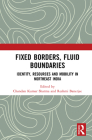 Fixed Borders, Fluid Boundaries: Identity, Resources and Mobility in Northeast India By Chandan Kumar Sharma (Editor), Reshmi Banerjee (Editor) Cover Image