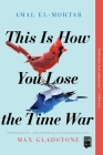 This Is How You Lose the Time War By Amal El-Mohtar, Max Gladstone Cover Image