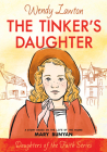 The Tinker's Daughter: A Story Based on the Life of the Young Mary Bunyan (Daughters of the Faith Series) By Wendy Lawton Cover Image