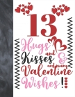 13 Hugs And Kisses And Many Valentine Wishes!: Doodle Quote Valentines Gift For Teen Boys And Girls Age 13 Years Old - College Ruled Composition Writi Cover Image