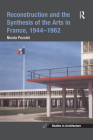 Reconstruction and the Synthesis of the Arts in France, 1944-1962 (Ashgate Studies in Architecture) By Nicola Pezolet Cover Image