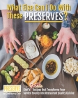 What Else Can I Do With These PRESERVES?: Chef's Secret Recipes that Transforms Your Garden Bounty into Restaurant Quality Cuisine Cover Image
