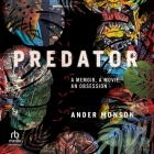 Predator: A Memoir, a Movie, an Obsession By Ander Monson, Matt Godfrey (Read by) Cover Image