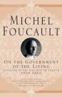 On the Government of the Living: Lectures at the Collège de France, 1979-1980 By M. Foucault, Arnold I. Davidson (Editor), Graham Burchell (Translator) Cover Image