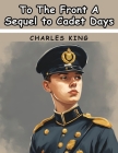 To The Front A Sequel to Cadet Days By Charles King Cover Image
