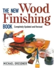 The New Wood Finishing Book: Completely Updated and Revised By Michael Dresdner Cover Image