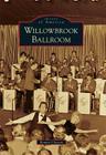 Willowbrook Ballroom (Images of America) By Bonnie Classen Cover Image