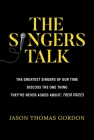 The Singers Talk: The Greatest Singers of Our Time Discuss the One Thing They're Never Asked About: Their Voices Cover Image