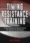 Timing Resistance Training: Programming the Muscle Clock for Optimal Performance By Amy Ashmore Cover Image
