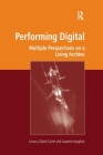 Performing Digital: Multiple Perspectives on a Living Archive (Digital Research in the Arts and Humanities) By David Carlin (Editor), Laurene Vaughan (Editor) Cover Image