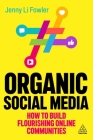 Organic Social Media: How to Build Flourishing Online Communities By Jenny Li Fowler Cover Image