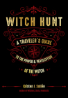 Witch Hunt: A Traveler's Guide to the Power and Persecution of the Witch By Kristen J. Sollee Cover Image