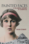 Painted Faces: A Colourful History of Cosmetics By Susan Stewart Cover Image