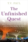The Unfinished Quest: India's Search for Major Power Status from Nehru to Modi Cover Image