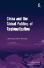 China and the Global Politics of Regionalization By Emilian Kavalski (Editor) Cover Image