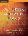 Our Greek and Latin Roots (Cambridge Latin Texts) By James Morwood, Mark Warman Cover Image