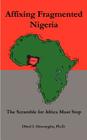 Affixing Fragmented Nigeria: The Scramble for Africa Must Stop By Obed I. Onwuegbu, Ph. D. Obed I. Onwuegbu Cover Image
