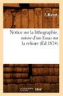 Notice Sur La Lithographie, Suivie d'Un Essai Sur La Reliure (Éd.1824) (Arts) By F. Mairet Cover Image
