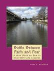 Battle Between Faith and Fear: A Mini Book of How to Deal With Life Lessons By Anna C. Bradford Cover Image