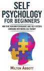 SELF PSYCHOLOGY for Beginners: Built Self-Esteem and Confidence with Mental Self-Therapy! Anxiety Relief and Stress Management Self-Help! How to Be Y By Milton Abbott Cover Image