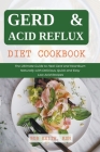 Gerd & Acid Reflux Diet Cookbook: The Ultimate Guide to Heal Gerd and Heartburn Naturally with Delicious, Quick and Easy Low-Acid Recipes Cover Image