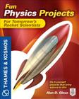 Fun Physics Projects for Tomorrow's Rocket Scientists: A Thames and Kosmos Book By Alan Gleue Cover Image