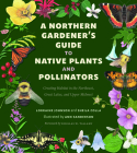 A Northern Gardener’s Guide to Native Plants and Pollinators Cover Image