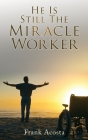 He Is Still The Miracle Worker By Frank Acosta Cover Image